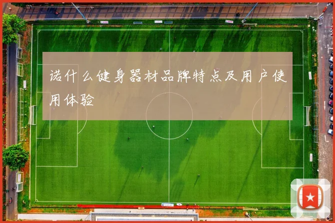 诺什么健身器材品牌特点及用户使用体验