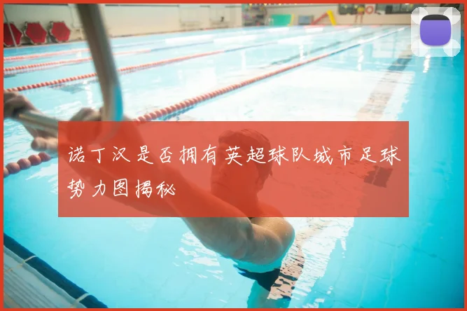 诺丁汉是否拥有英超球队城市足球势力图揭秘