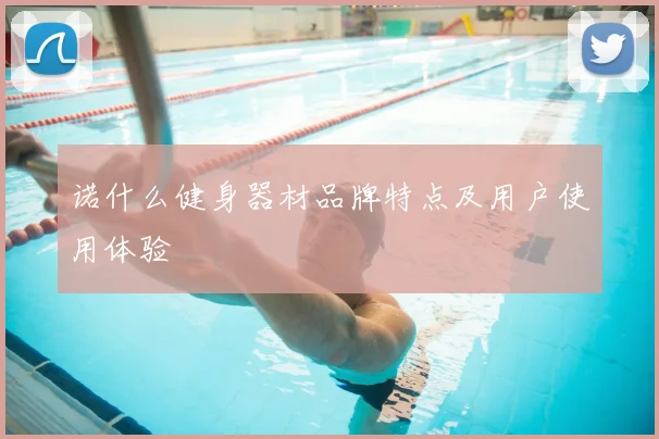 诺什么健身器材品牌特点及用户使用体验